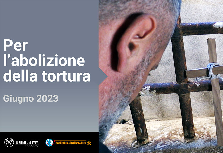 Per l’abolizione della tortura – Il Video del Papa