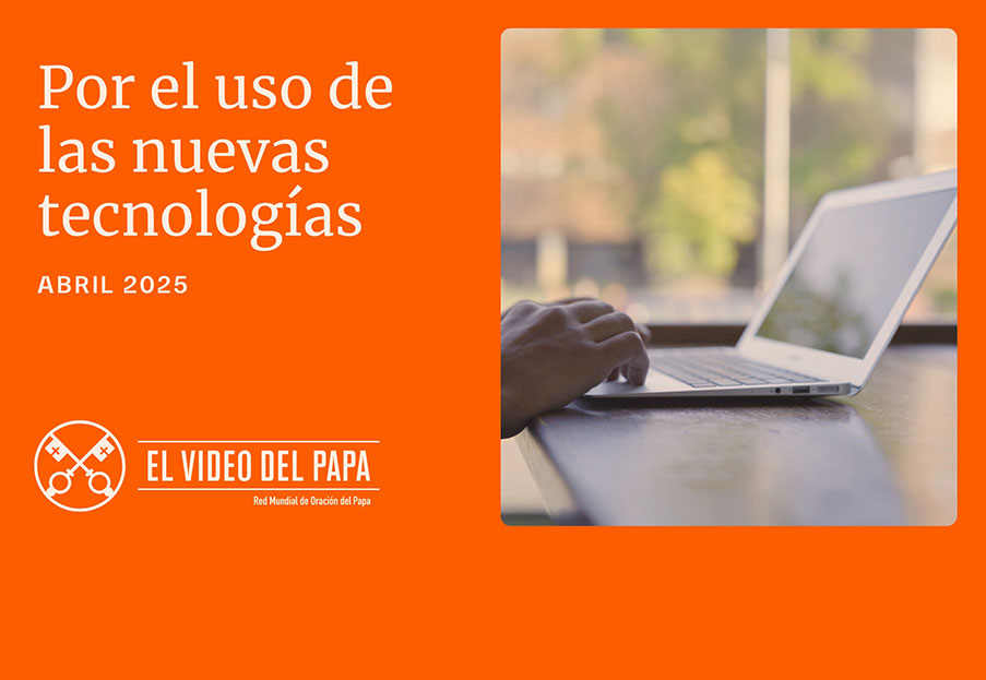 Por el uso de las nuevas tecnologías – El Video del Papa